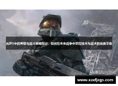 光环5中的英雄与战斗策略探讨：如何在未来战争中掌控技术与战术的完美平衡